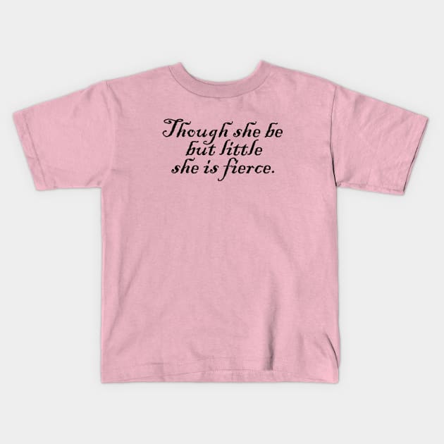 Though she be but little she is fierce Kids T-Shirt by Heartsake